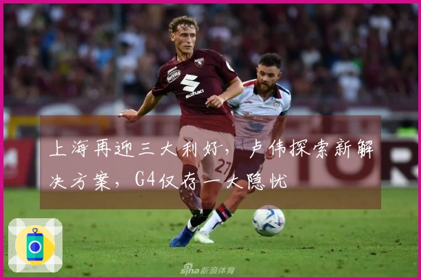 上海再迎三大利好，卢伟探索新解决方案，G4仅存一大隐忧
